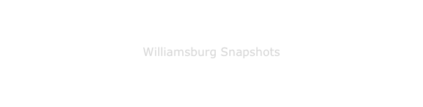 



Williamsburg Snapshots