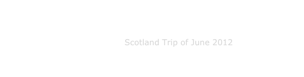 

                   Scotland Trip of June 2012